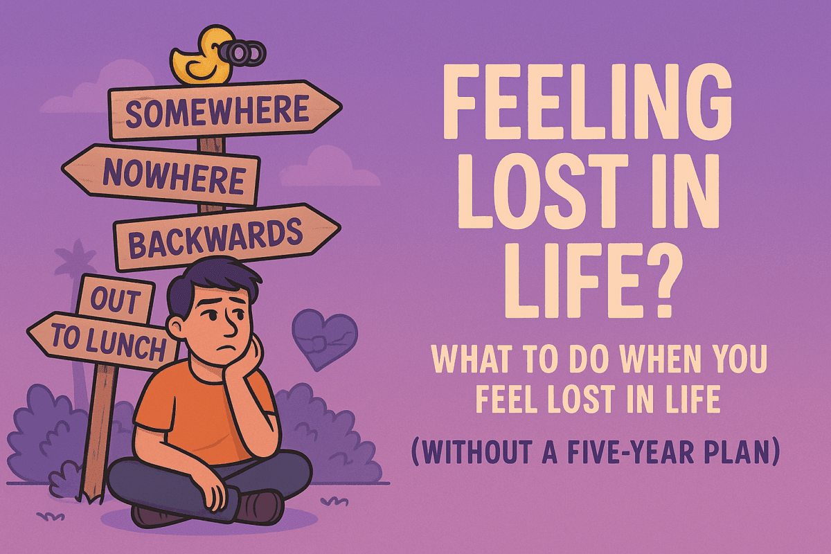 What to Do When You Feel Lost in Life (Without a Five-Year Plan)